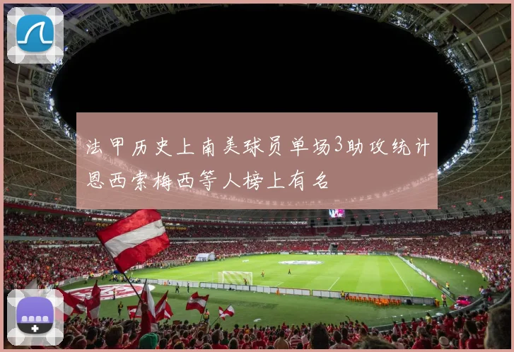 法甲历史上南美球员单场3助攻统计恩西索梅西等人榜上有名