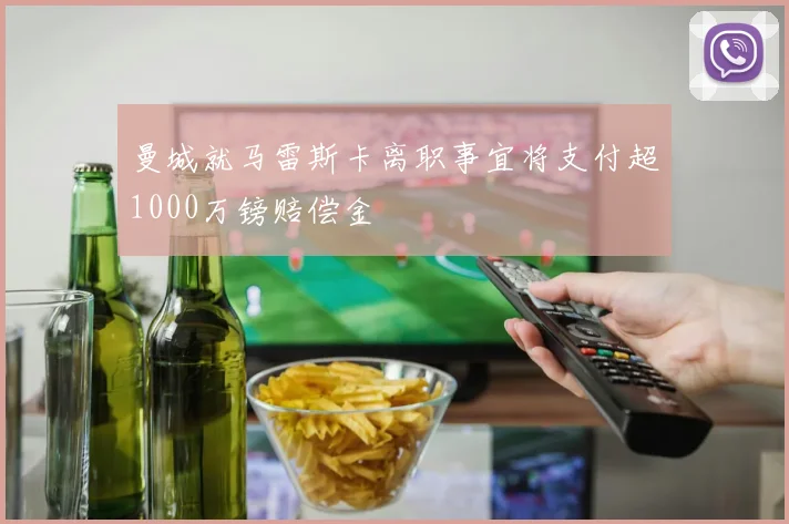 曼城就马雷斯卡离职事宜将支付超1000万镑赔偿金